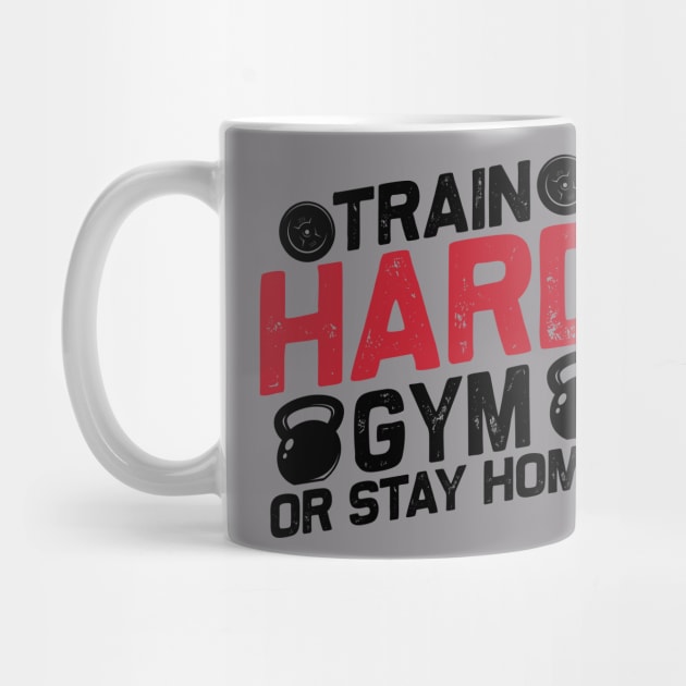 Train Hard GYM Or Stay Home by Be Awesome 